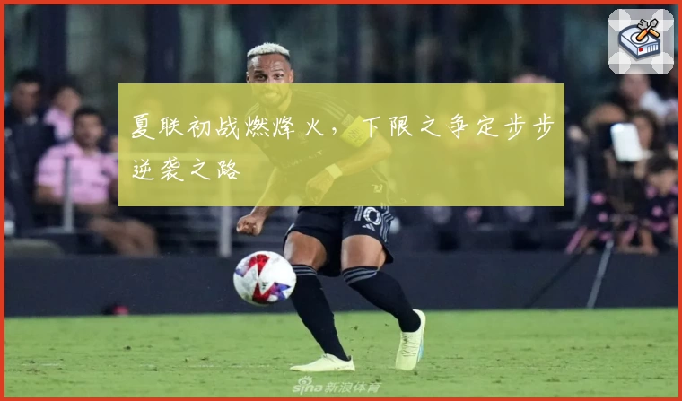 夏联初战燃烽火,下限之争定步步逆袭之路