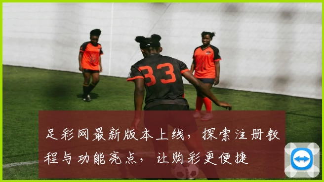 足彩网最新版本上线,探索注册教程与功能亮点,让购彩更便捷