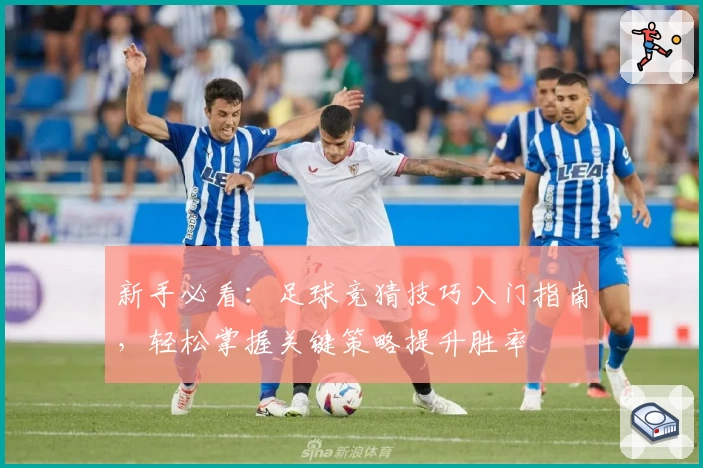 新手必看：足球竞猜技巧入门指南，轻松掌握关键策略提升胜率